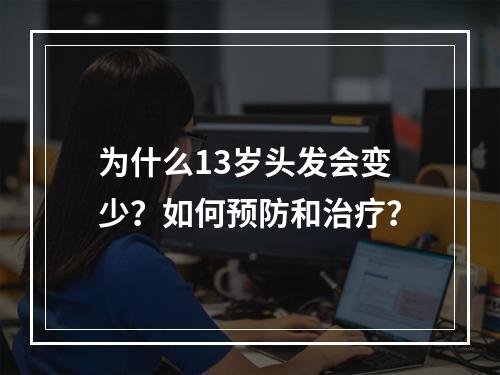 为什么13岁头发会变少？如何预防和治疗？