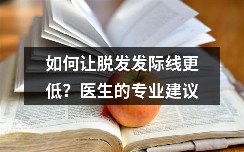 如何让脱发发际线更低？医生的专业建议