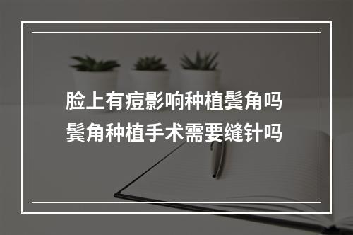 脸上有痘影响种植鬓角吗 鬓角种植手术需要缝针吗