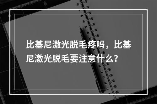 比基尼激光脱毛疼吗，比基尼激光脱毛要注意什么？