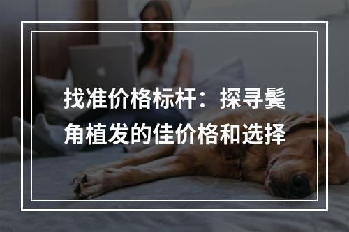 找准价格标杆：探寻鬓角植发的佳价格和选择