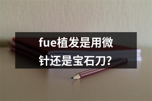 fue植发是用微针还是宝石刀？