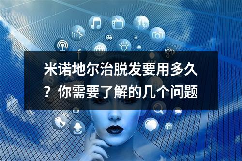 米诺地尔治脱发要用多久？你需要了解的几个问题