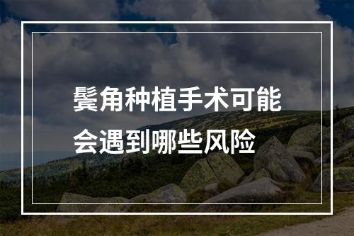 鬓角种植手术可能会遇到哪些风险