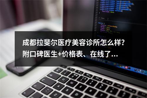 成都拉斐尔医疗美容诊所怎么样？附口碑医生+价格表、在线了解！