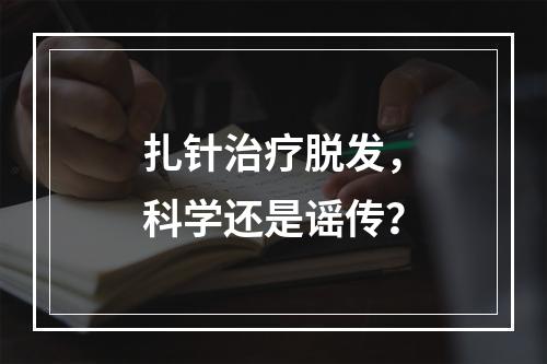 扎针治疗脱发，科学还是谣传？