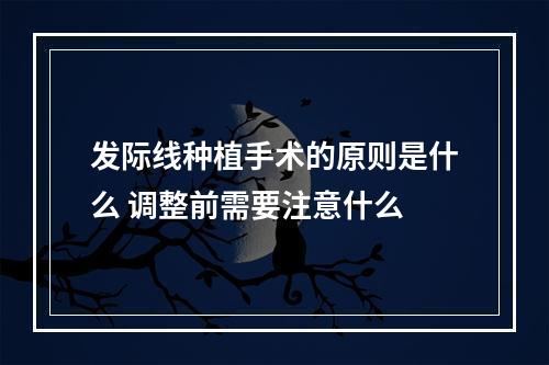 发际线种植手术的原则是什么 调整前需要注意什么