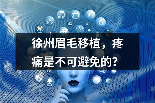 徐州眉毛移植，疼痛是不可避免的？