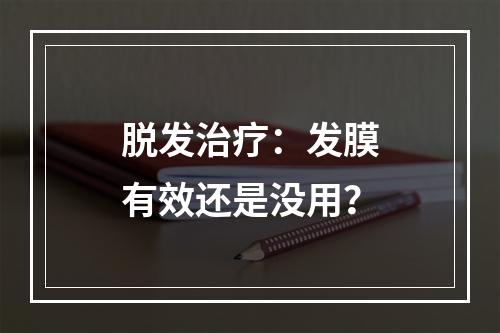 脱发治疗：发膜有效还是没用？