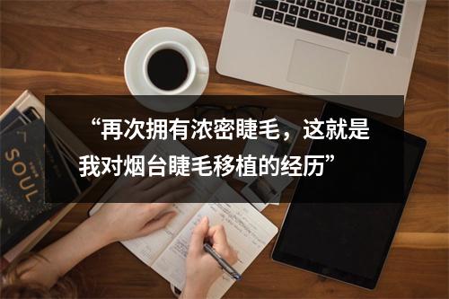 “再次拥有浓密睫毛，这就是我对烟台睫毛移植的经历”