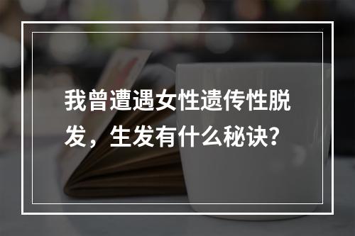 我曾遭遇女性遗传性脱发，生发有什么秘诀？