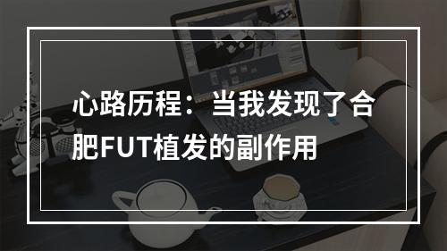 心路历程：当我发现了合肥FUT植发的副作用