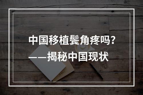 中国移植鬓角疼吗？——揭秘中国现状