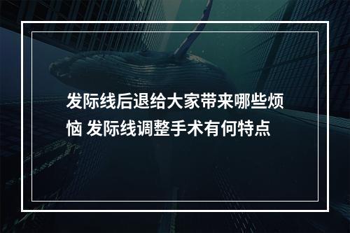 发际线后退给大家带来哪些烦恼 发际线调整手术有何特点