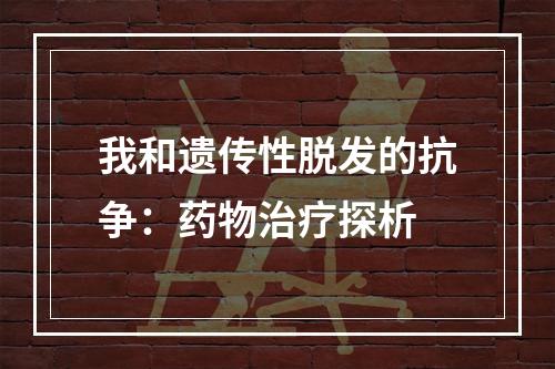 我和遗传性脱发的抗争：药物治疗探析