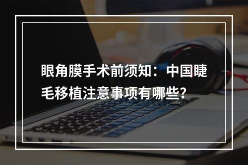 眼角膜手术前须知：中国睫毛移植注意事项有哪些？