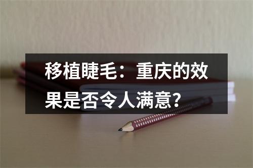 移植睫毛：重庆的效果是否令人满意？