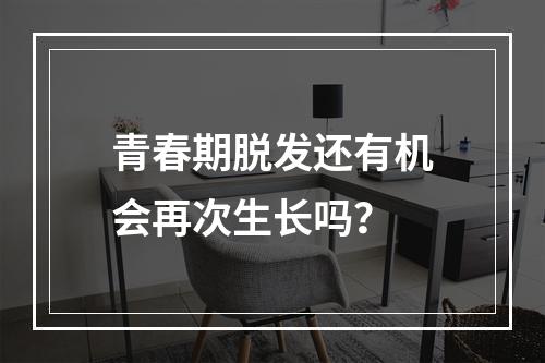 青春期脱发还有机会再次生长吗？