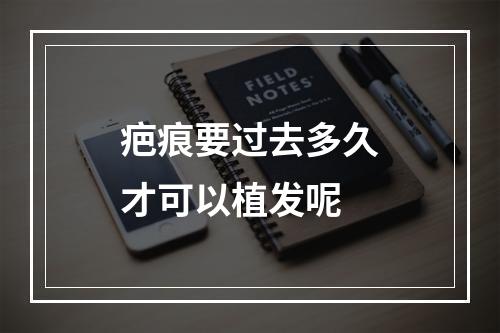 疤痕要过去多久才可以植发呢