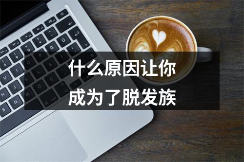 什么原因让你成为了脱发族