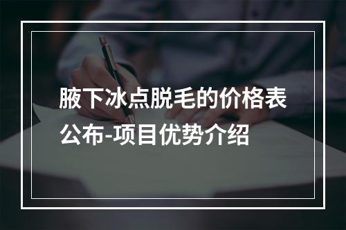 腋下冰点脱毛的价格表公布-项目优势介绍