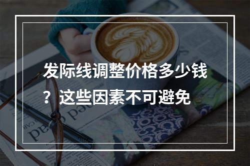 发际线调整价格多少钱？这些因素不可避免