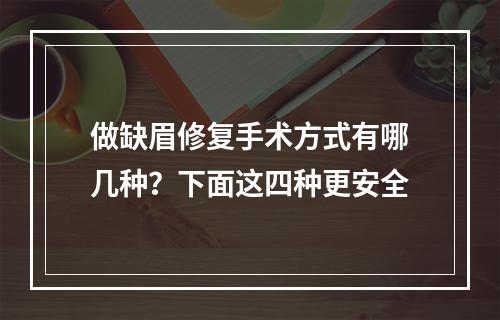 做缺眉修复手术方式有哪几种？下面这四种更安全