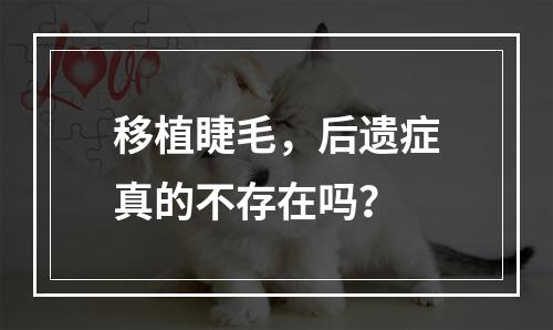 移植睫毛，后遗症真的不存在吗？