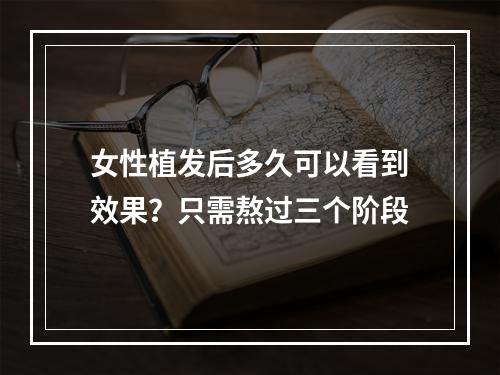 女性植发后多久可以看到效果？只需熬过三个阶段