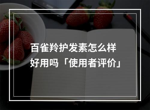 百雀羚护发素怎么样 好用吗「使用者评价」