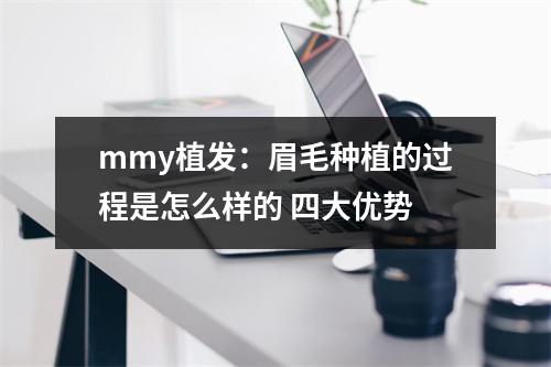 mmy植发：眉毛种植的过程是怎么样的 四大优势