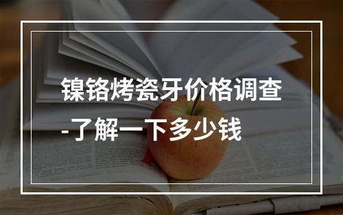 镍铬烤瓷牙价格调查-了解一下多少钱