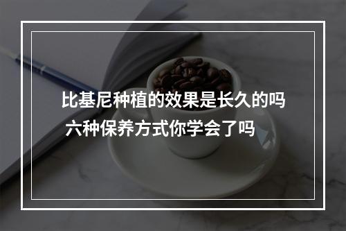 比基尼种植的效果是长久的吗 六种保养方式你学会了吗