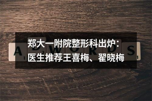 郑大一附院整形科出炉：医生推荐王喜梅、翟晓梅