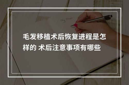 毛发移植术后恢复进程是怎样的 术后注意事项有哪些