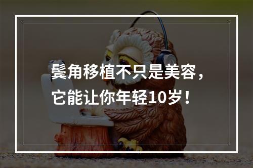 鬓角移植不只是美容，它能让你年轻10岁！