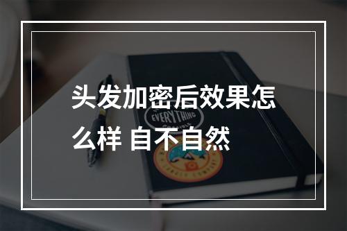 头发加密后效果怎么样 自不自然