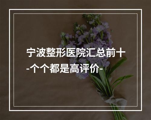 宁波整形医院汇总前十-个个都是高评价-