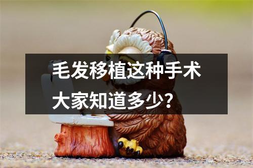 毛发移植这种手术大家知道多少？