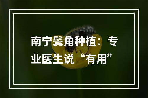 南宁鬓角种植：专业医生说“有用”