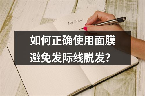 如何正确使用面膜避免发际线脱发？