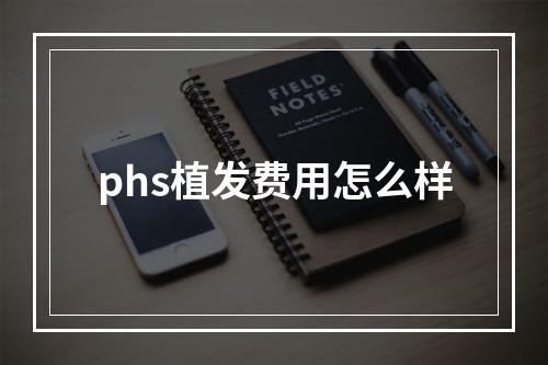 phs植发费用怎么样