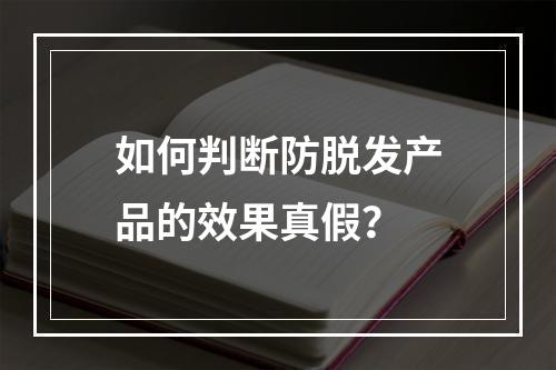 如何判断防脱发产品的效果真假？