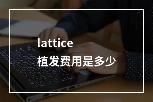 lattice植发费用是多少