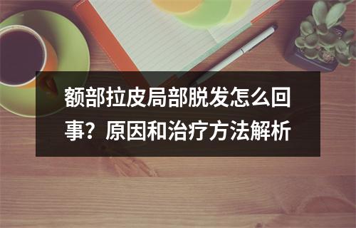 额部拉皮局部脱发怎么回事？原因和治疗方法解析