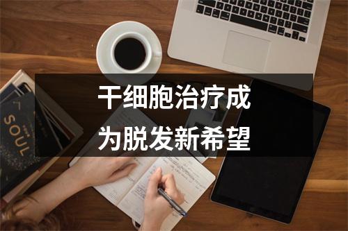 干细胞治疗成为脱发新希望