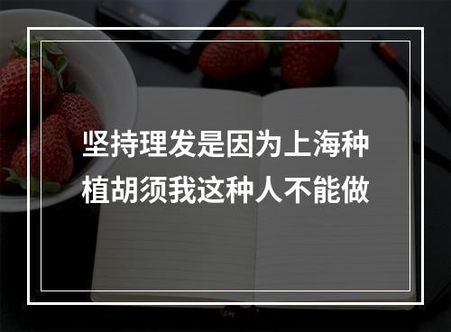 坚持理发是因为上海种植胡须我这种人不能做