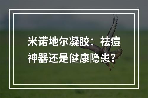 米诺地尔凝胶：祛痘神器还是健康隐患？