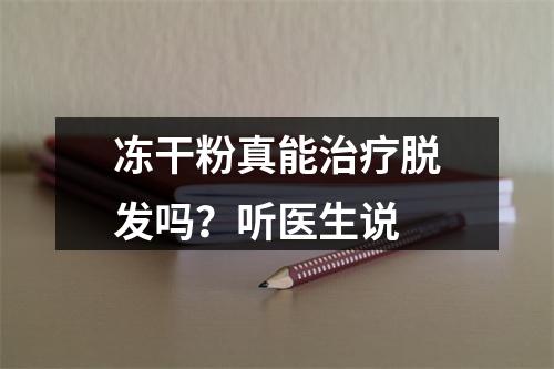 冻干粉真能治疗脱发吗？听医生说