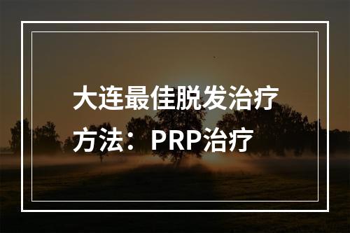 大连最佳脱发治疗方法：PRP治疗